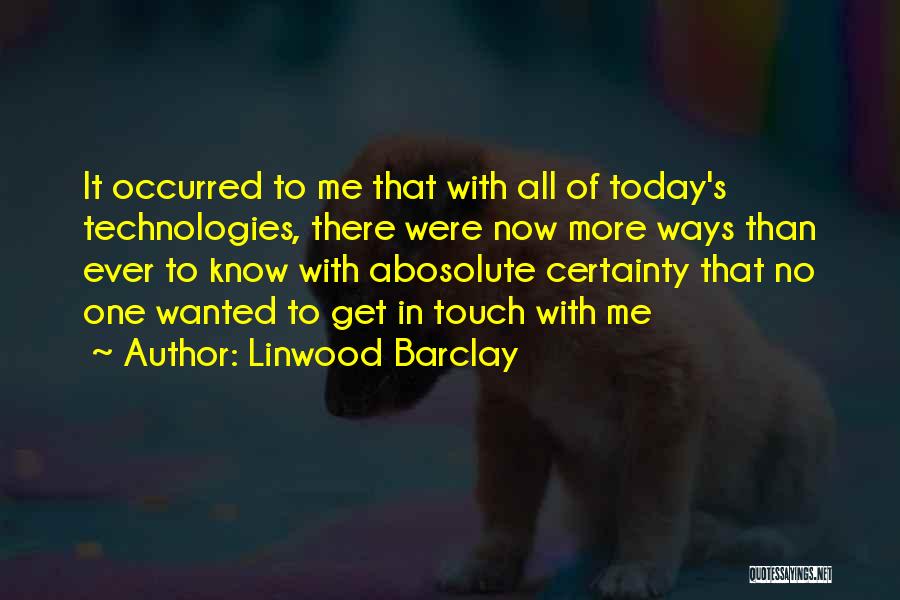 Linwood Barclay Quotes: It Occurred To Me That With All Of Today's Technologies, There Were Now More Ways Than Ever To Know With