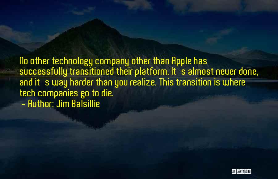 Jim Balsillie Quotes: No Other Technology Company Other Than Apple Has Successfully Transitioned Their Platform. It's Almost Never Done, And It's Way Harder