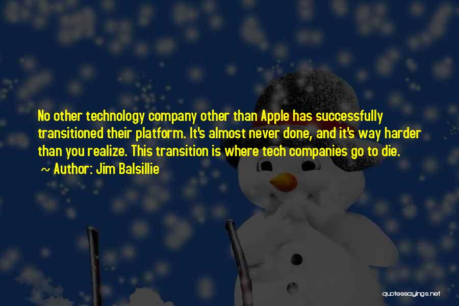 Jim Balsillie Quotes: No Other Technology Company Other Than Apple Has Successfully Transitioned Their Platform. It's Almost Never Done, And It's Way Harder