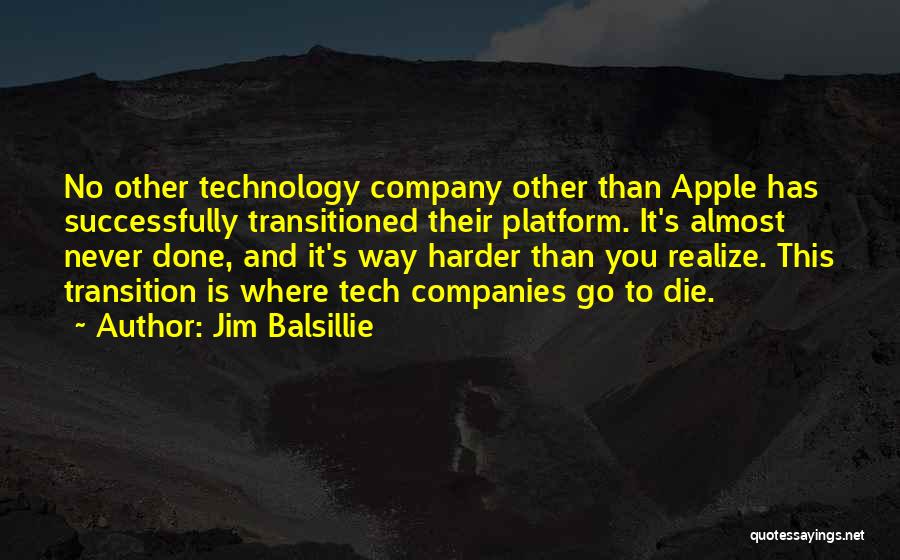 Jim Balsillie Quotes: No Other Technology Company Other Than Apple Has Successfully Transitioned Their Platform. It's Almost Never Done, And It's Way Harder