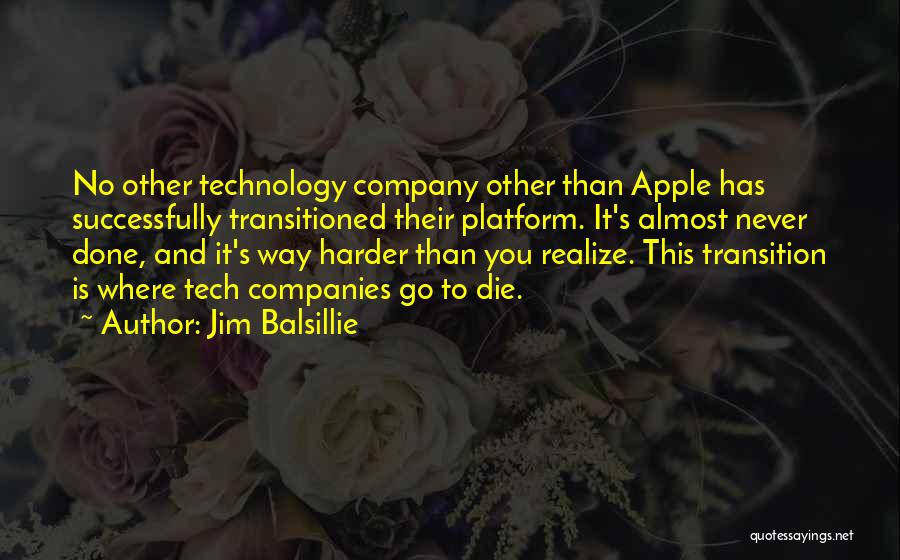 Jim Balsillie Quotes: No Other Technology Company Other Than Apple Has Successfully Transitioned Their Platform. It's Almost Never Done, And It's Way Harder