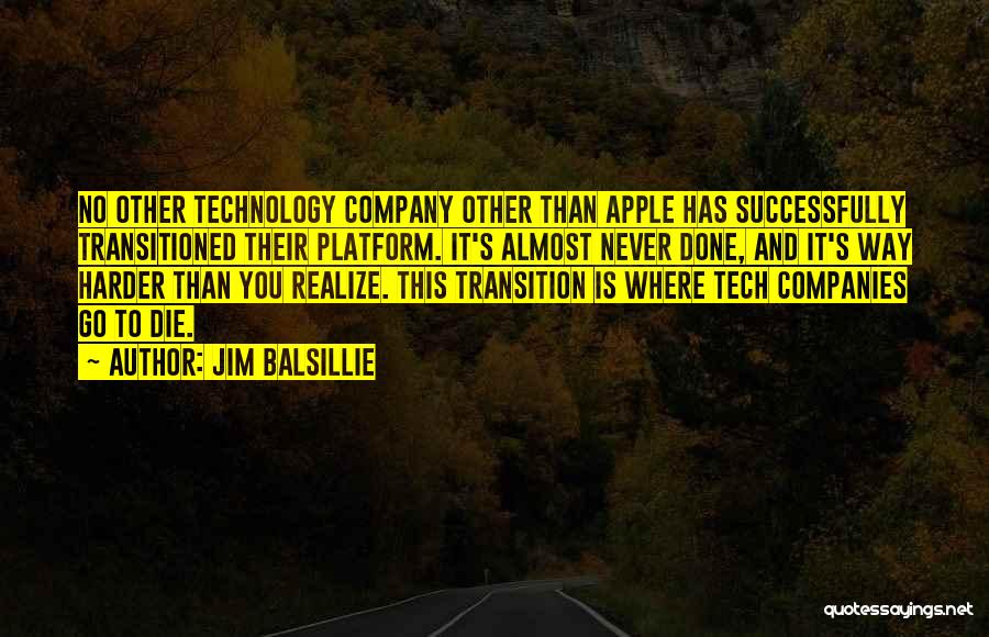 Jim Balsillie Quotes: No Other Technology Company Other Than Apple Has Successfully Transitioned Their Platform. It's Almost Never Done, And It's Way Harder