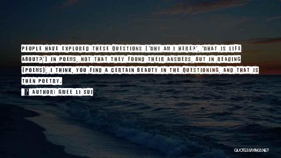 Gwee Li Sui Quotes: People Have Explored These Questions ['why Am I Here?', 'what Is Life About?'] In Poems, Not That They Found Their