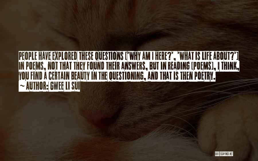 Gwee Li Sui Quotes: People Have Explored These Questions ['why Am I Here?', 'what Is Life About?'] In Poems, Not That They Found Their