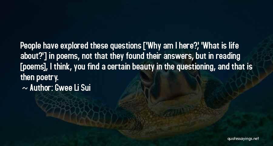 Gwee Li Sui Quotes: People Have Explored These Questions ['why Am I Here?', 'what Is Life About?'] In Poems, Not That They Found Their