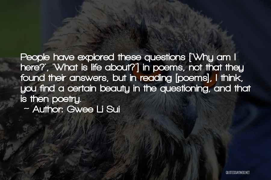 Gwee Li Sui Quotes: People Have Explored These Questions ['why Am I Here?', 'what Is Life About?'] In Poems, Not That They Found Their