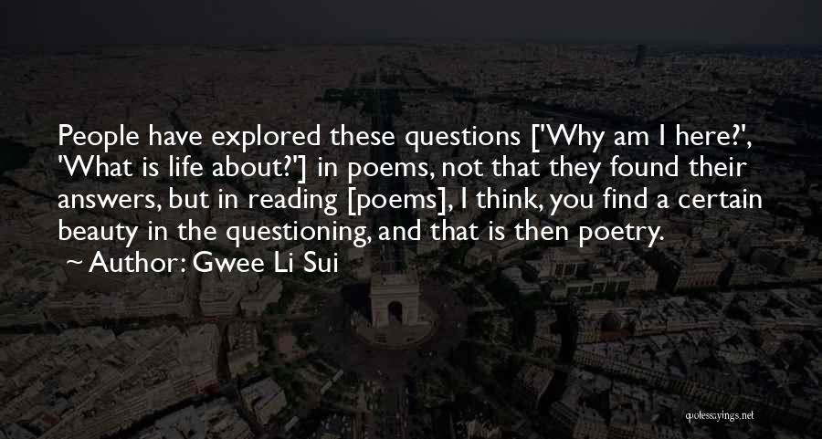 Gwee Li Sui Quotes: People Have Explored These Questions ['why Am I Here?', 'what Is Life About?'] In Poems, Not That They Found Their