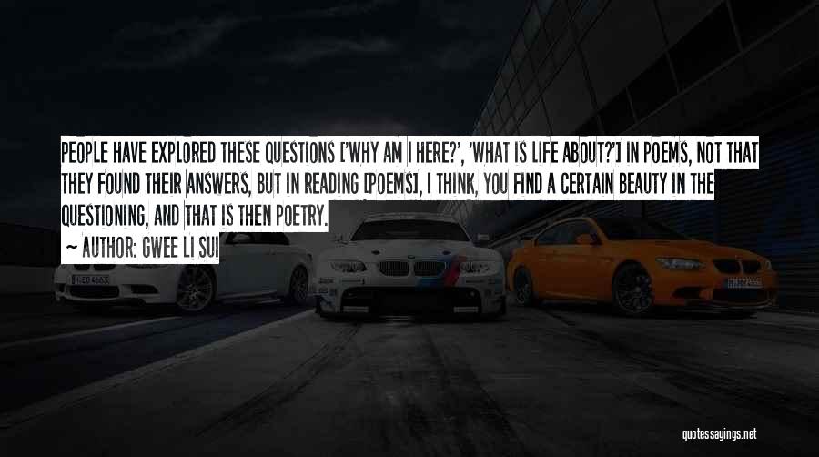 Gwee Li Sui Quotes: People Have Explored These Questions ['why Am I Here?', 'what Is Life About?'] In Poems, Not That They Found Their