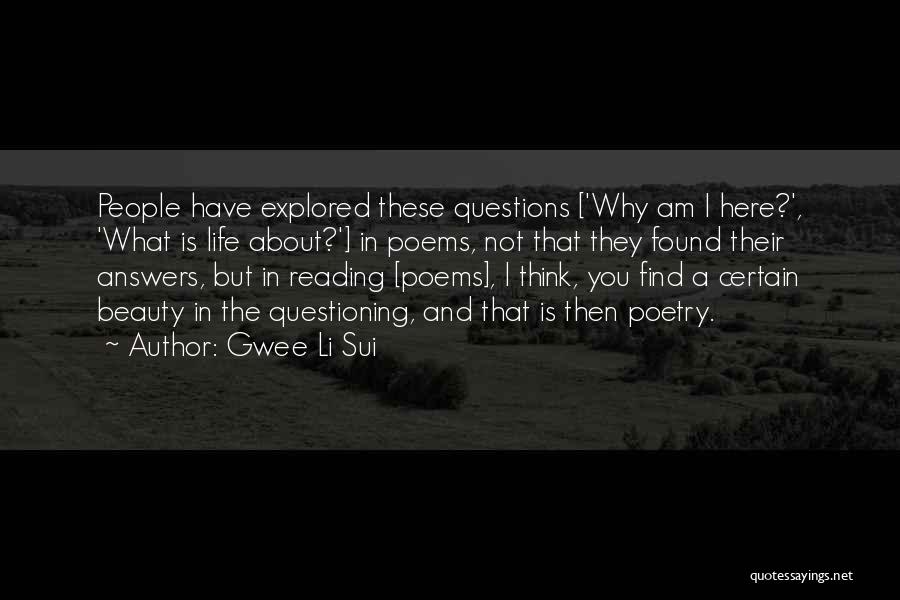 Gwee Li Sui Quotes: People Have Explored These Questions ['why Am I Here?', 'what Is Life About?'] In Poems, Not That They Found Their