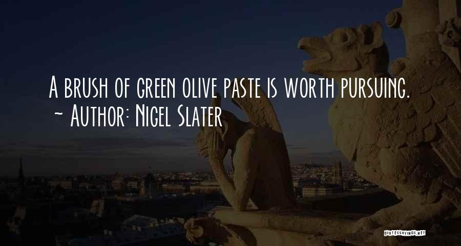 Nigel Slater Quotes: A Brush Of Green Olive Paste Is Worth Pursuing.