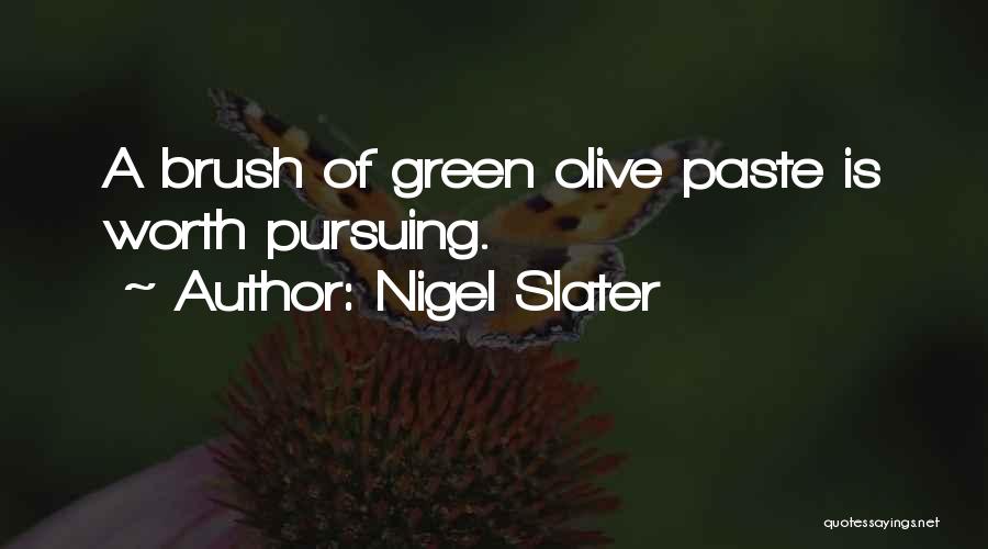 Nigel Slater Quotes: A Brush Of Green Olive Paste Is Worth Pursuing.