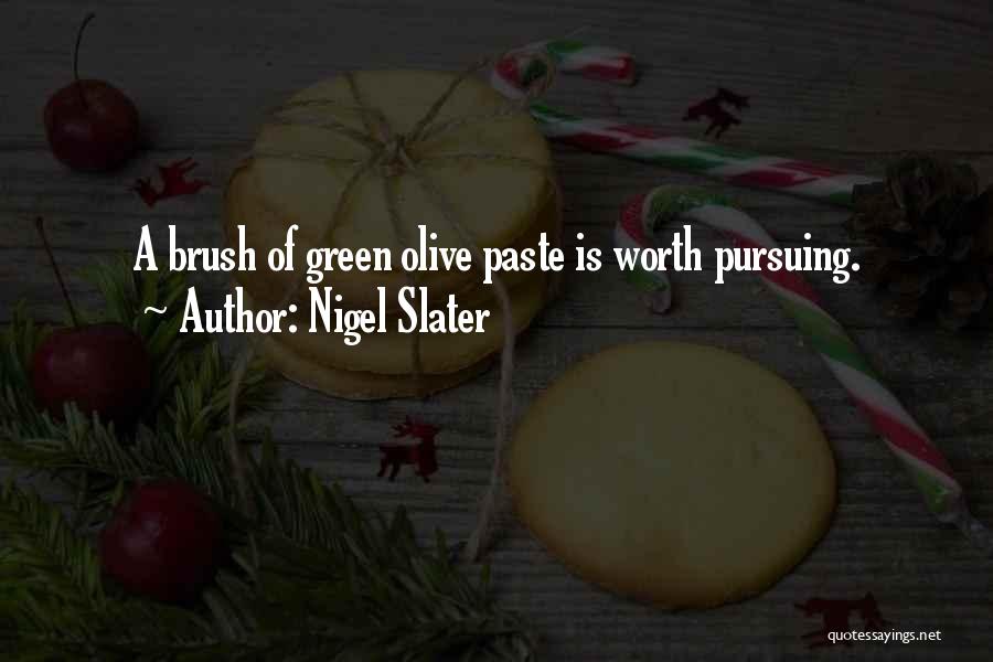 Nigel Slater Quotes: A Brush Of Green Olive Paste Is Worth Pursuing.