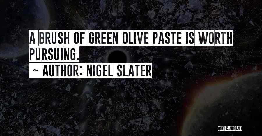 Nigel Slater Quotes: A Brush Of Green Olive Paste Is Worth Pursuing.