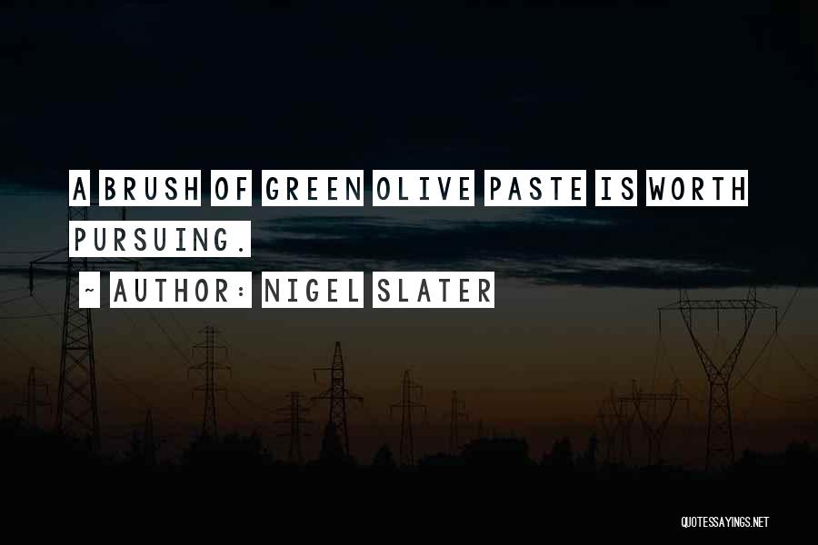 Nigel Slater Quotes: A Brush Of Green Olive Paste Is Worth Pursuing.