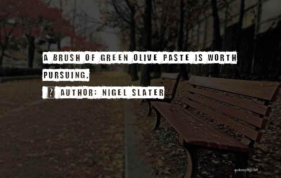 Nigel Slater Quotes: A Brush Of Green Olive Paste Is Worth Pursuing.