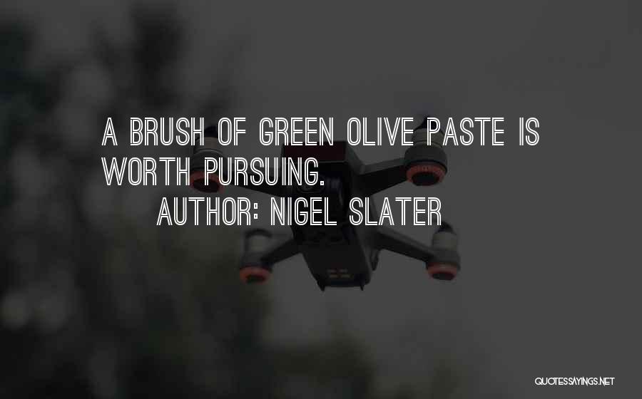 Nigel Slater Quotes: A Brush Of Green Olive Paste Is Worth Pursuing.