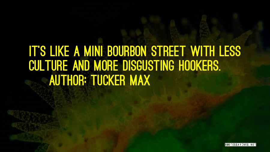 Tucker Max Quotes: It's Like A Mini Bourbon Street With Less Culture And More Disgusting Hookers.
