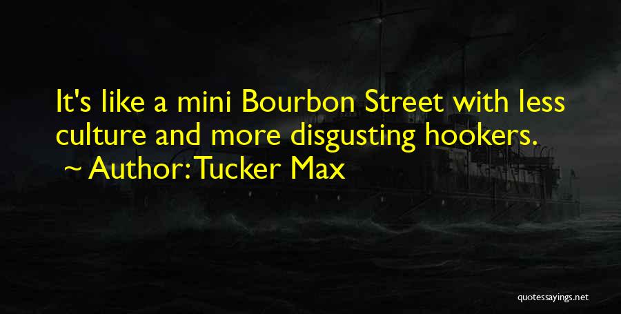 Tucker Max Quotes: It's Like A Mini Bourbon Street With Less Culture And More Disgusting Hookers.