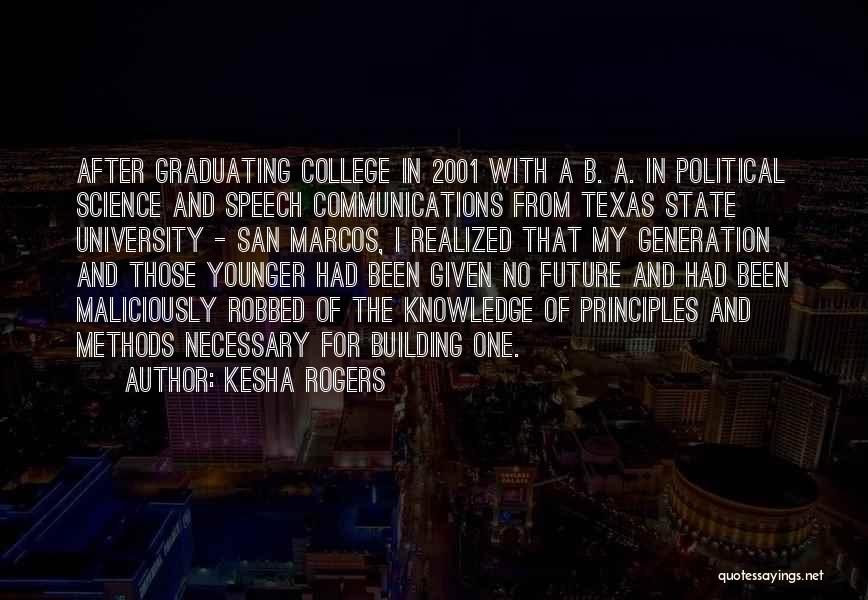 Kesha Rogers Quotes: After Graduating College In 2001 With A B. A. In Political Science And Speech Communications From Texas State University -