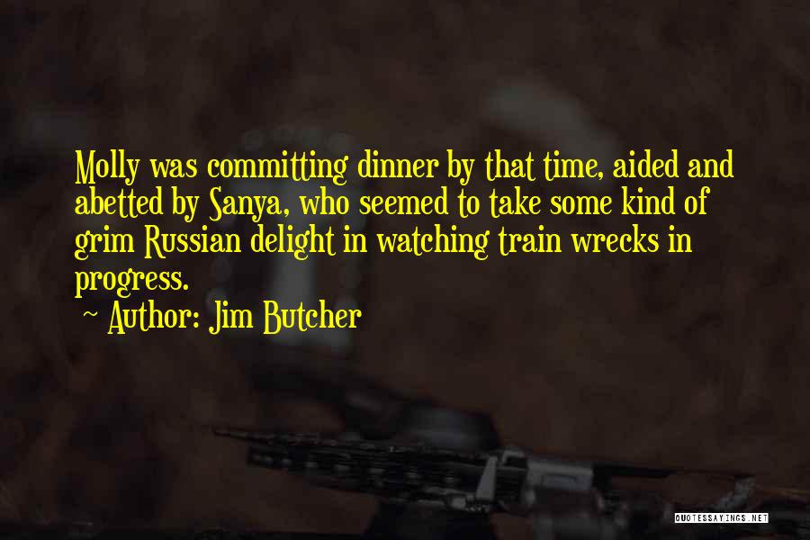 Jim Butcher Quotes: Molly Was Committing Dinner By That Time, Aided And Abetted By Sanya, Who Seemed To Take Some Kind Of Grim