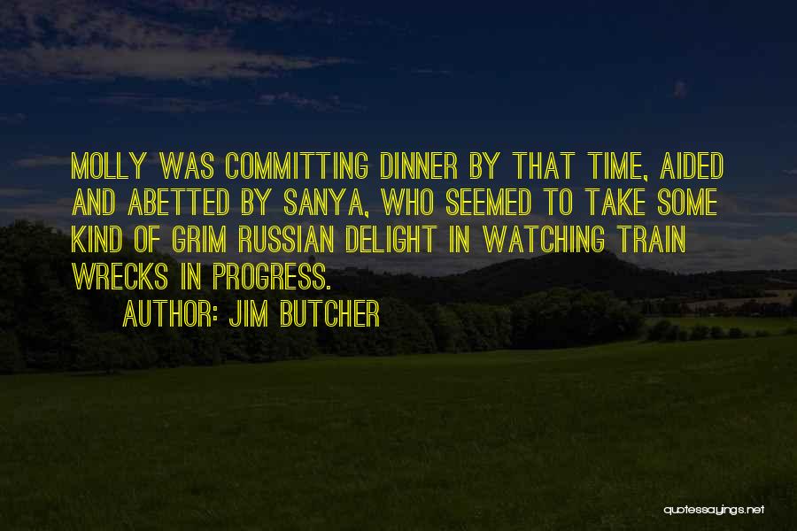 Jim Butcher Quotes: Molly Was Committing Dinner By That Time, Aided And Abetted By Sanya, Who Seemed To Take Some Kind Of Grim