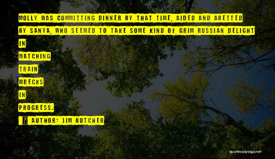 Jim Butcher Quotes: Molly Was Committing Dinner By That Time, Aided And Abetted By Sanya, Who Seemed To Take Some Kind Of Grim