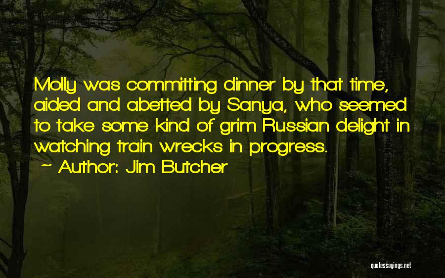 Jim Butcher Quotes: Molly Was Committing Dinner By That Time, Aided And Abetted By Sanya, Who Seemed To Take Some Kind Of Grim