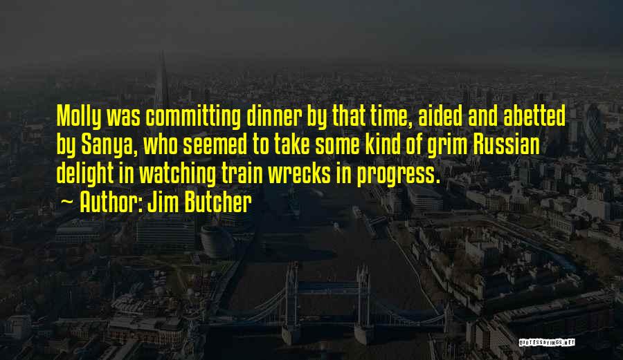 Jim Butcher Quotes: Molly Was Committing Dinner By That Time, Aided And Abetted By Sanya, Who Seemed To Take Some Kind Of Grim