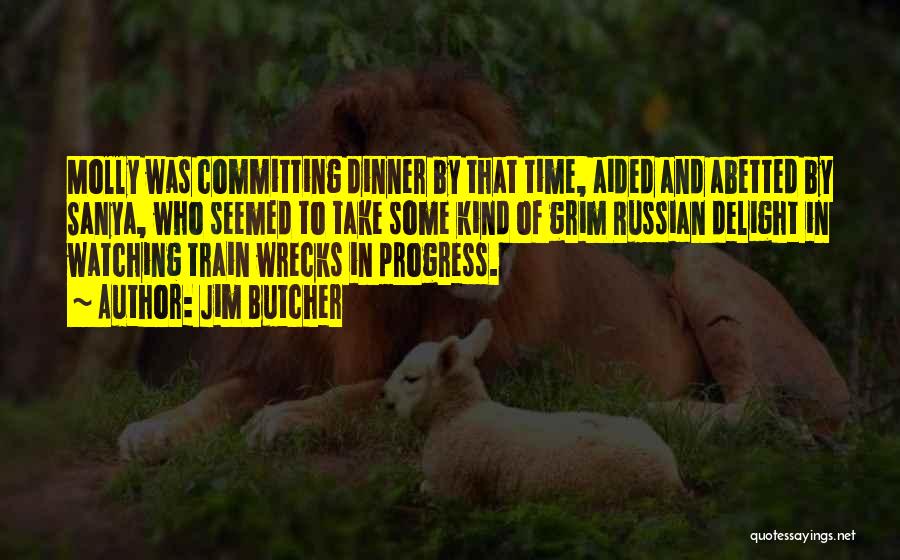 Jim Butcher Quotes: Molly Was Committing Dinner By That Time, Aided And Abetted By Sanya, Who Seemed To Take Some Kind Of Grim