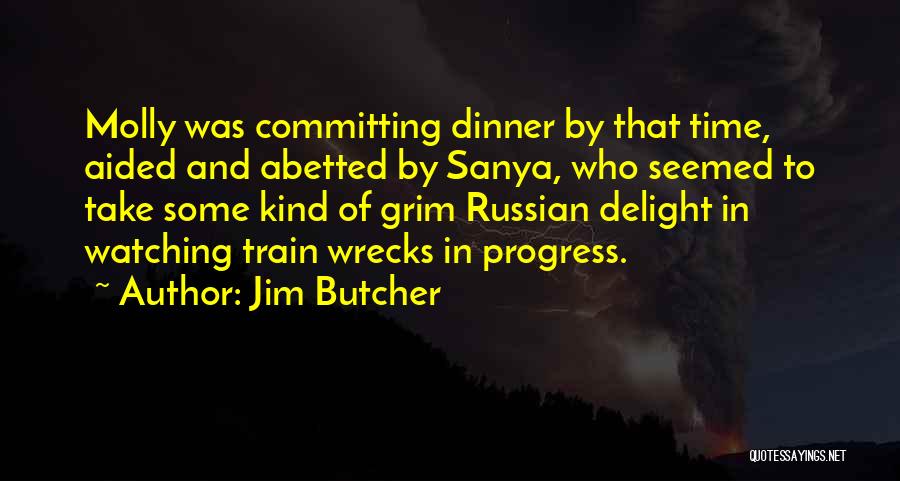 Jim Butcher Quotes: Molly Was Committing Dinner By That Time, Aided And Abetted By Sanya, Who Seemed To Take Some Kind Of Grim