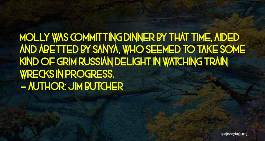 Jim Butcher Quotes: Molly Was Committing Dinner By That Time, Aided And Abetted By Sanya, Who Seemed To Take Some Kind Of Grim