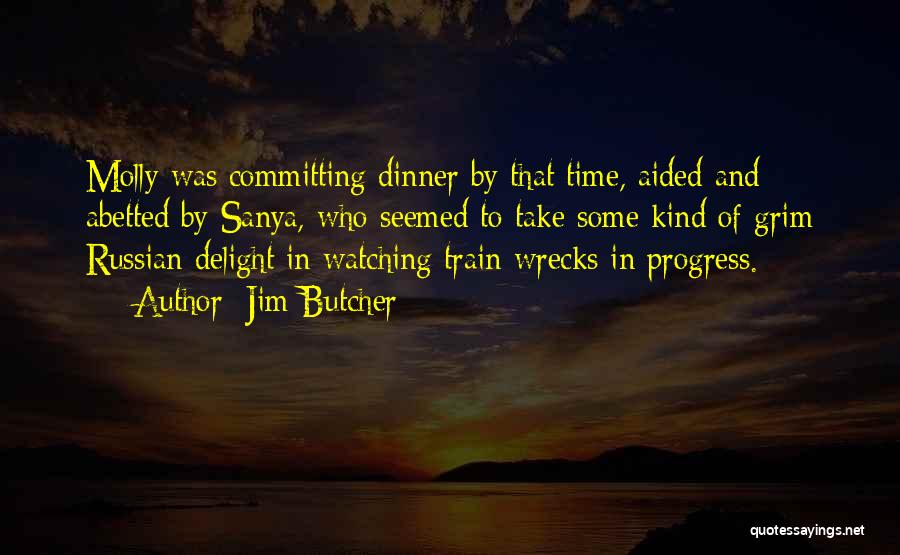 Jim Butcher Quotes: Molly Was Committing Dinner By That Time, Aided And Abetted By Sanya, Who Seemed To Take Some Kind Of Grim