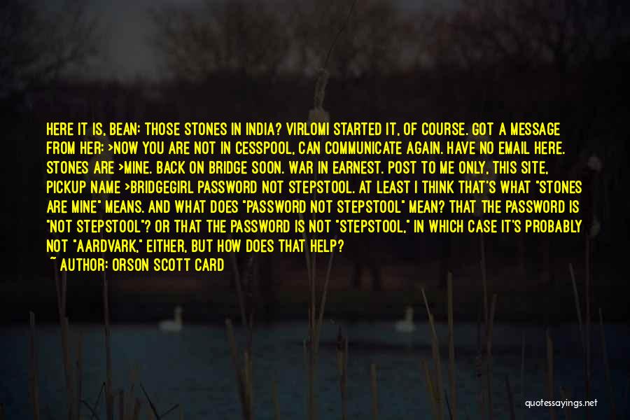 Orson Scott Card Quotes: Here It Is, Bean: Those Stones In India? Virlomi Started It, Of Course. Got A Message From Her: >now You