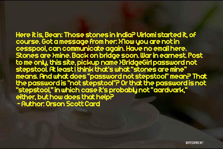 Orson Scott Card Quotes: Here It Is, Bean: Those Stones In India? Virlomi Started It, Of Course. Got A Message From Her: >now You