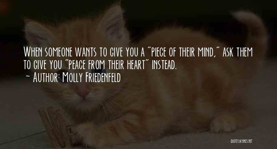 Molly Friedenfeld Quotes: When Someone Wants To Give You A Piece Of Their Mind, Ask Them To Give You Peace From Their Heart