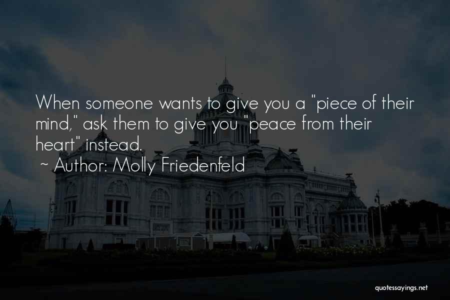 Molly Friedenfeld Quotes: When Someone Wants To Give You A Piece Of Their Mind, Ask Them To Give You Peace From Their Heart