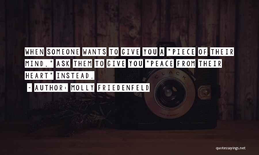 Molly Friedenfeld Quotes: When Someone Wants To Give You A Piece Of Their Mind, Ask Them To Give You Peace From Their Heart