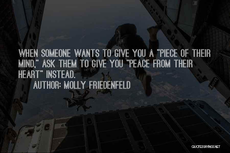 Molly Friedenfeld Quotes: When Someone Wants To Give You A Piece Of Their Mind, Ask Them To Give You Peace From Their Heart
