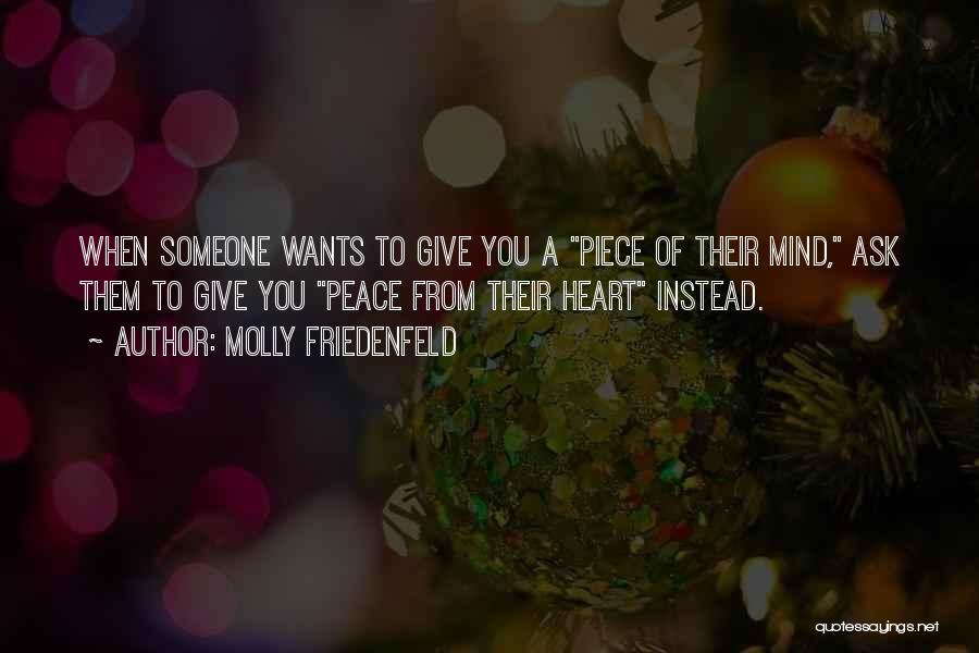 Molly Friedenfeld Quotes: When Someone Wants To Give You A Piece Of Their Mind, Ask Them To Give You Peace From Their Heart