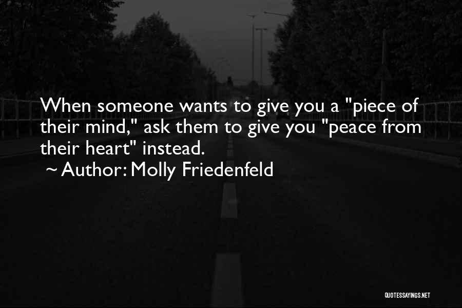Molly Friedenfeld Quotes: When Someone Wants To Give You A Piece Of Their Mind, Ask Them To Give You Peace From Their Heart