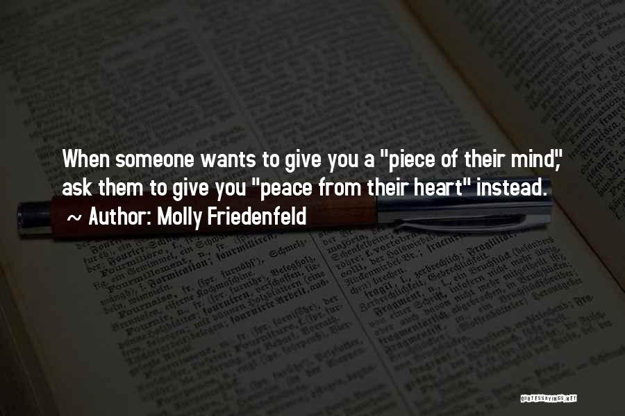 Molly Friedenfeld Quotes: When Someone Wants To Give You A Piece Of Their Mind, Ask Them To Give You Peace From Their Heart