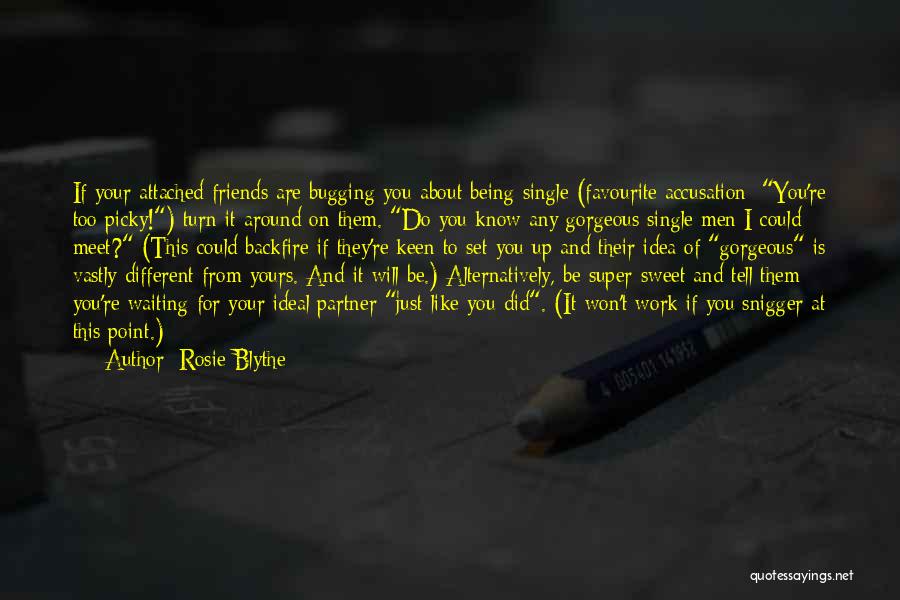 Rosie Blythe Quotes: If Your Attached Friends Are Bugging You About Being Single (favourite Accusation: You're Too Picky!) Turn It Around On Them.