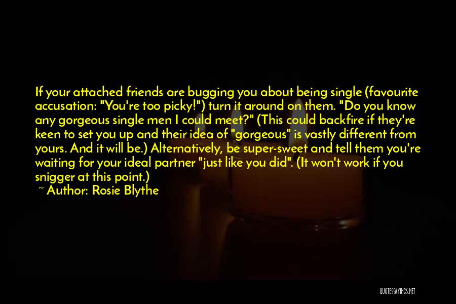Rosie Blythe Quotes: If Your Attached Friends Are Bugging You About Being Single (favourite Accusation: You're Too Picky!) Turn It Around On Them.