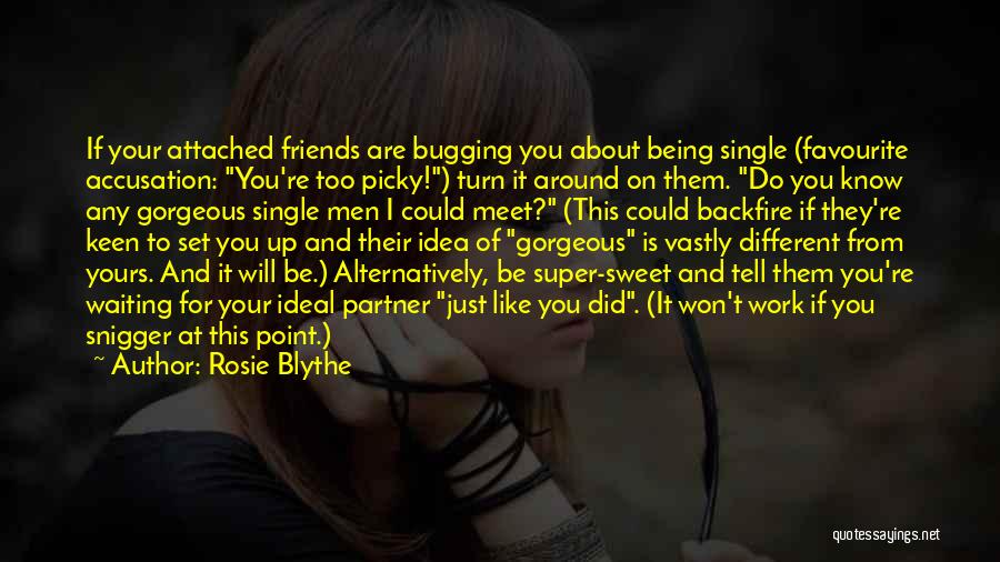 Rosie Blythe Quotes: If Your Attached Friends Are Bugging You About Being Single (favourite Accusation: You're Too Picky!) Turn It Around On Them.