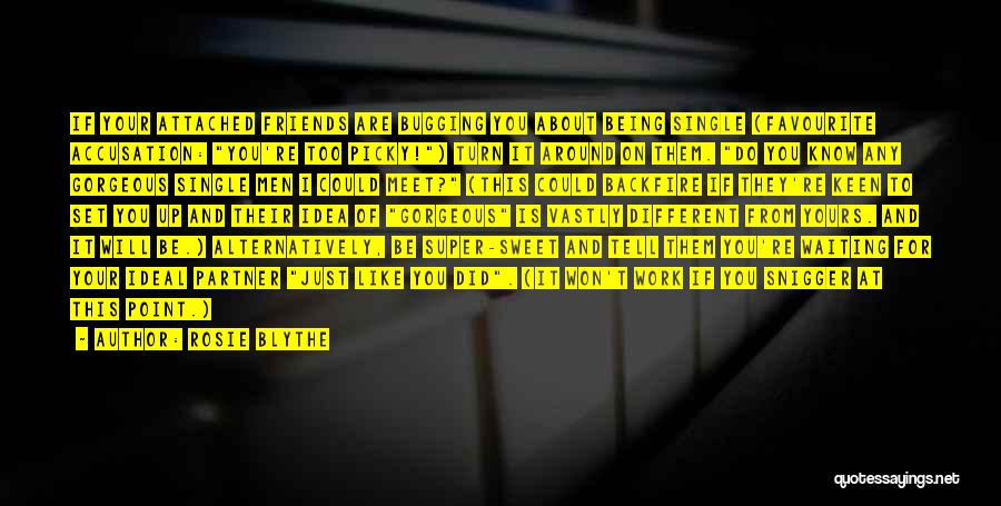 Rosie Blythe Quotes: If Your Attached Friends Are Bugging You About Being Single (favourite Accusation: You're Too Picky!) Turn It Around On Them.