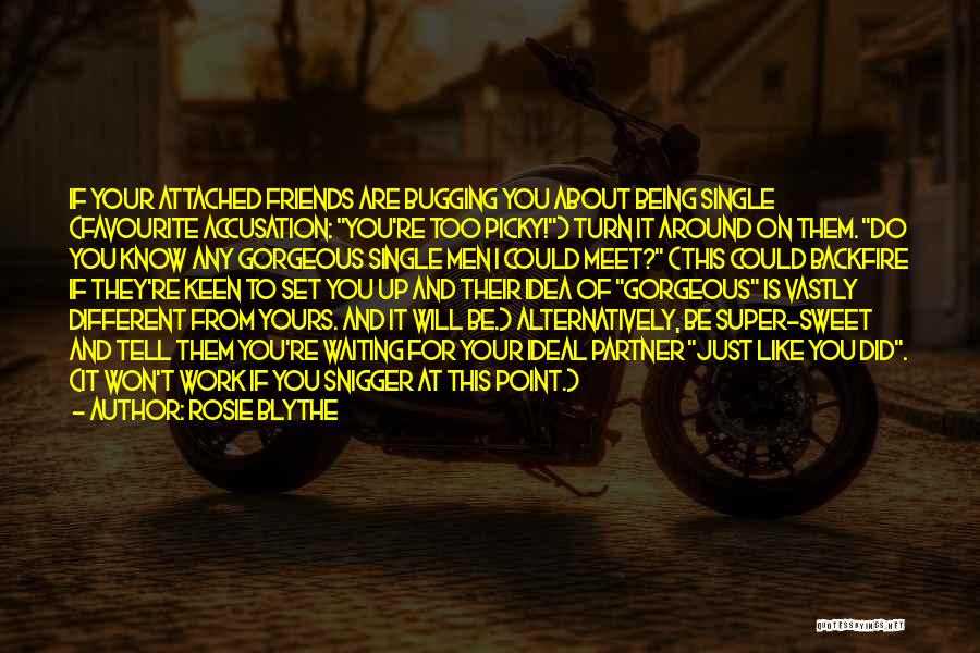 Rosie Blythe Quotes: If Your Attached Friends Are Bugging You About Being Single (favourite Accusation: You're Too Picky!) Turn It Around On Them.