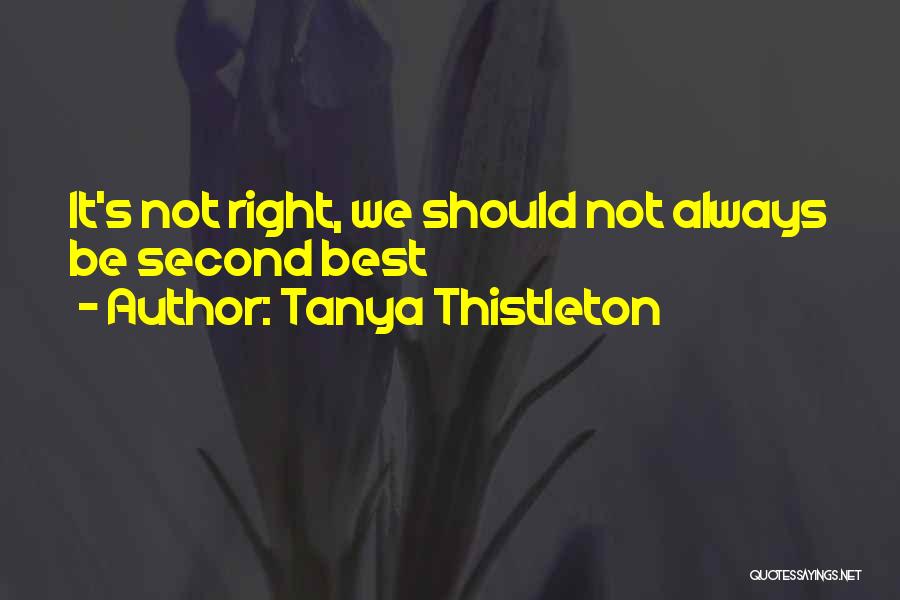 Tanya Thistleton Quotes: It's Not Right, We Should Not Always Be Second Best