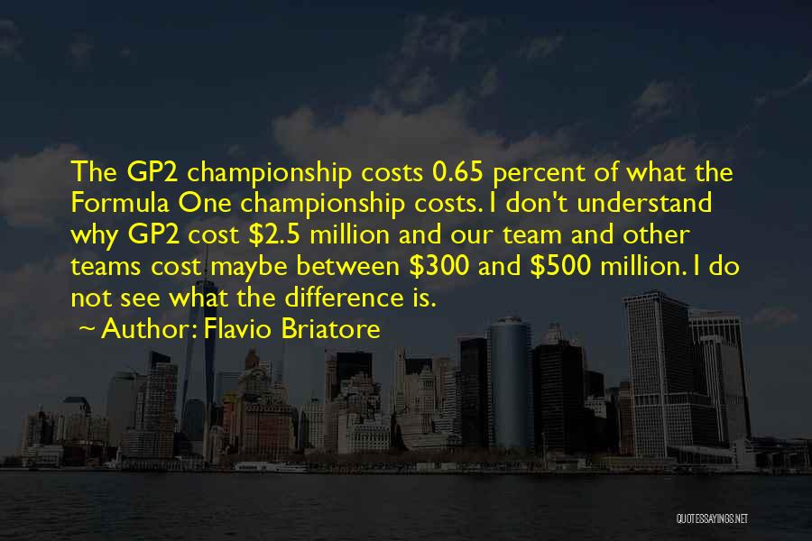 Flavio Briatore Quotes: The Gp2 Championship Costs 0.65 Percent Of What The Formula One Championship Costs. I Don't Understand Why Gp2 Cost $2.5