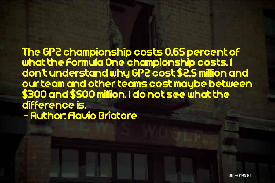 Flavio Briatore Quotes: The Gp2 Championship Costs 0.65 Percent Of What The Formula One Championship Costs. I Don't Understand Why Gp2 Cost $2.5