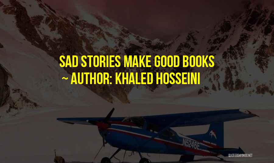 Khaled Hosseini Quotes: Sad Stories Make Good Books
